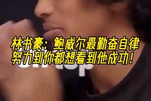 理解努力的价值！林书豪：鲍威尔最勤奋，努力到你想看到他成功！