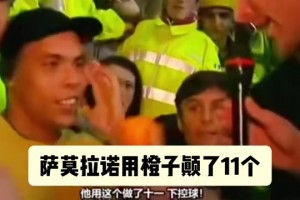 大罗经典颠橙子挑战！如果不是萨莫拉诺打断，你觉得他能颠多少？